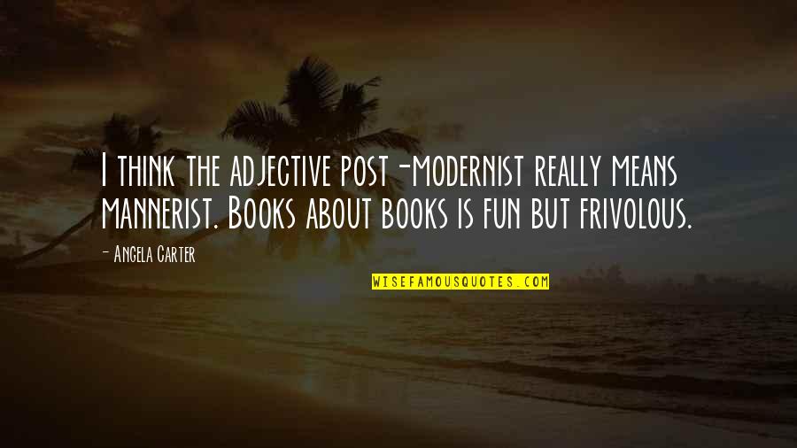 Loving A Man Who Doesn't Love You Quotes By Angela Carter: I think the adjective post-modernist really means mannerist.