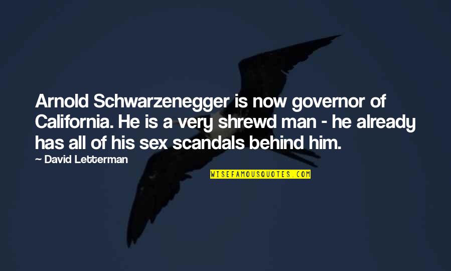 Loving A Man Who's Taken Quotes By David Letterman: Arnold Schwarzenegger is now governor of California. He