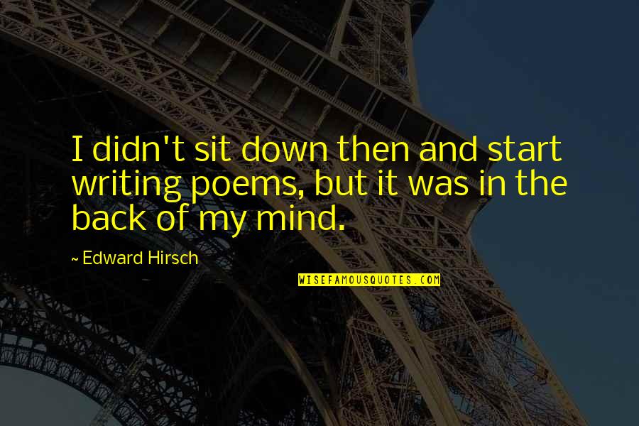 Loving A Mistress Quotes By Edward Hirsch: I didn't sit down then and start writing