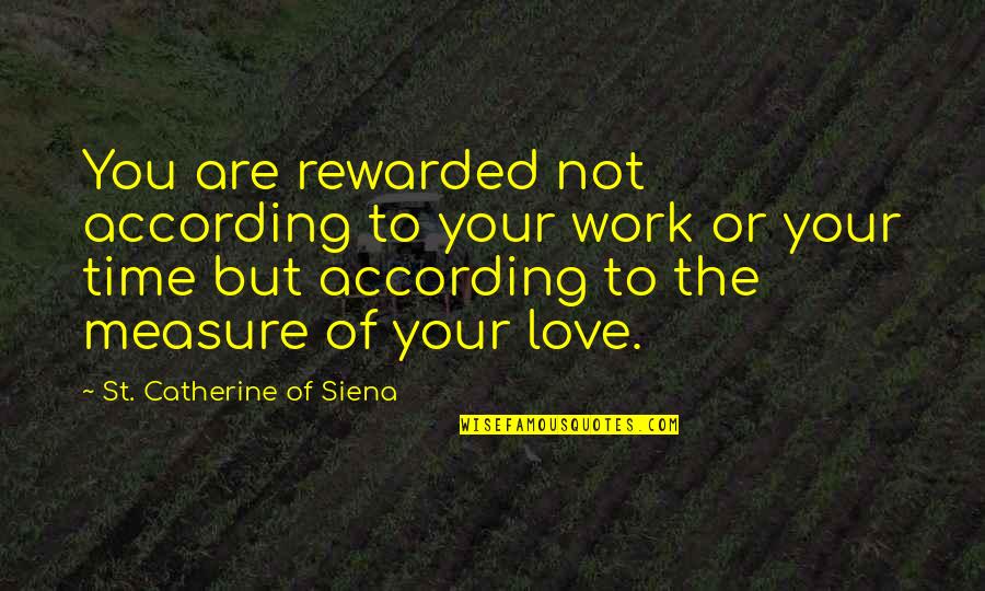 Loving A Mistress Quotes By St. Catherine Of Siena: You are rewarded not according to your work Loving A Mistress Quotes By St. Catherine Of Siena: You are rewarded not according to your work