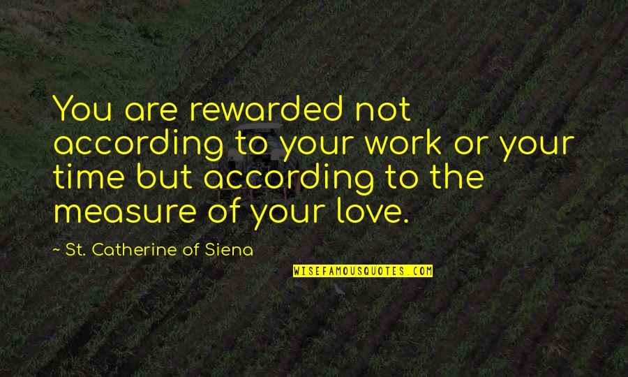 Loving A Mistress Quotes By St. Catherine Of Siena: You are rewarded not according to your work