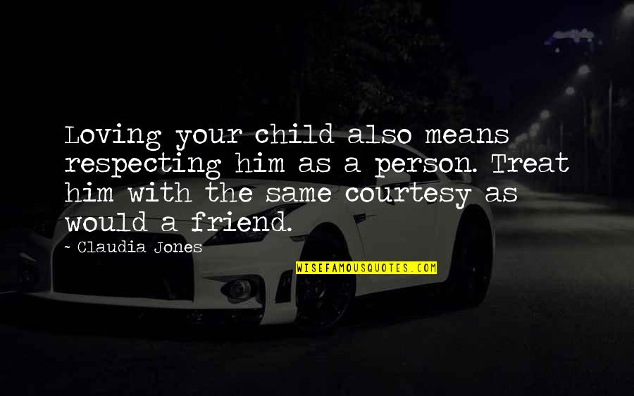 Loving A Person Quotes By Claudia Jones: Loving your child also means respecting him as