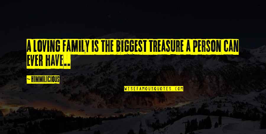 Loving A Person Quotes By Himmilicious: A loving family is the biggest treasure a