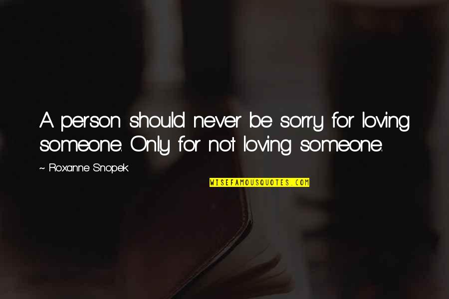 Loving A Person Quotes By Roxanne Snopek: A person should never be sorry for loving