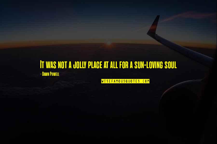 Loving A Place Quotes By Dawn Powell: It was not a jolly place at all Loving A Place Quotes By Dawn Powell: It was not a jolly place at all
