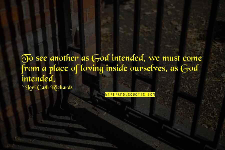 Loving A Place Quotes By Lori Cash Richards: To see another as God intended, we must Loving A Place Quotes By Lori Cash Richards: To see another as God intended, we must