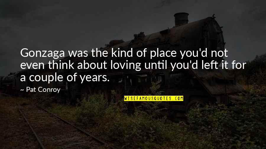 Loving A Place Quotes By Pat Conroy: Gonzaga was the kind of place you'd not Loving A Place Quotes By Pat Conroy: Gonzaga was the kind of place you'd not