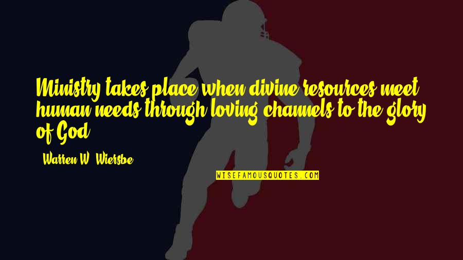 Loving A Place Quotes By Warren W. Wiersbe: Ministry takes place when divine resources meet human Loving A Place Quotes By Warren W. Wiersbe: Ministry takes place when divine resources meet human