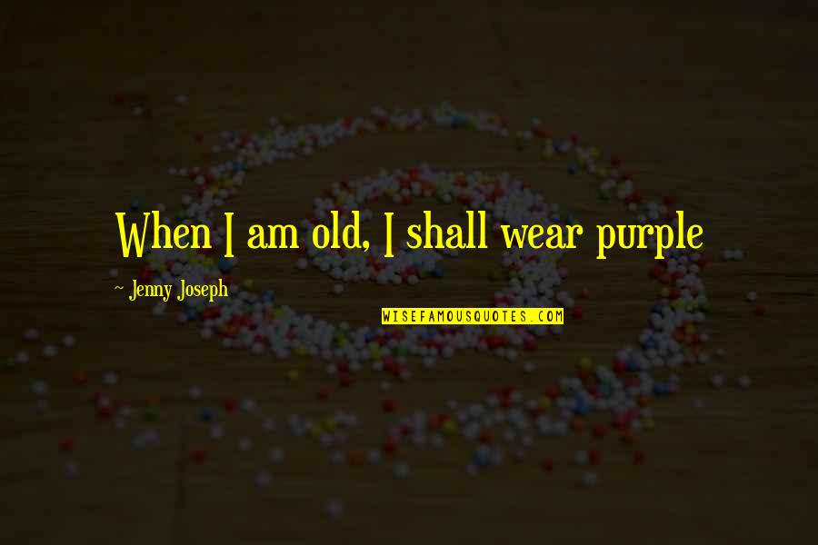 Loving A Prostitute Quotes By Jenny Joseph: When I am old, I shall wear purple