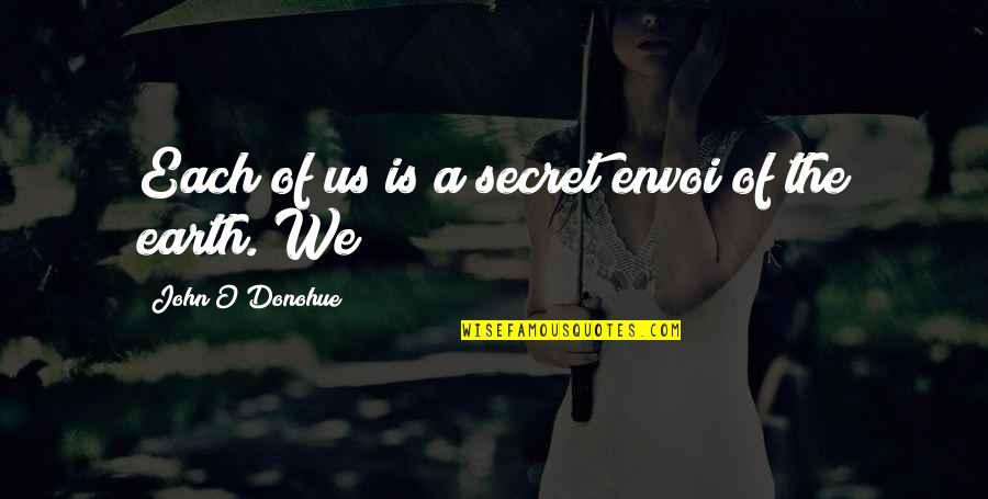 Loving A Single Mom Quotes By John O'Donohue: Each of us is a secret envoi of