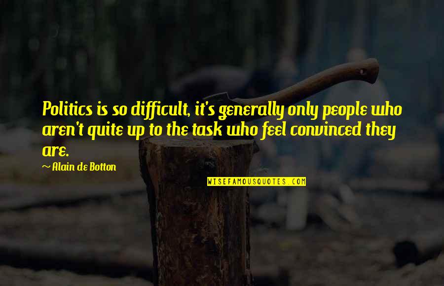 Loving A Single Mother Quotes By Alain De Botton: Politics is so difficult, it's generally only people