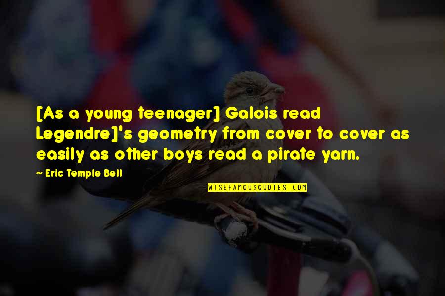 Loving A Sociopath Quotes By Eric Temple Bell: [As a young teenager] Galois read Legendre]'s geometry