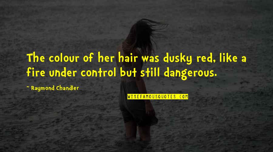 Loving A Sociopath Quotes By Raymond Chandler: The colour of her hair was dusky red, Loving A Sociopath Quotes By Raymond Chandler: The colour of her hair was dusky red,