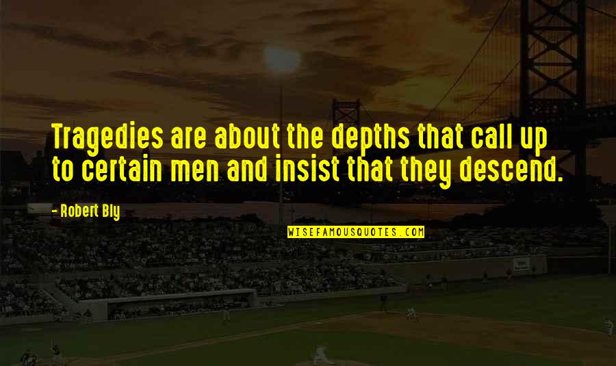 Loving A Sociopath Quotes By Robert Bly: Tragedies are about the depths that call up Loving A Sociopath Quotes By Robert Bly: Tragedies are about the depths that call up