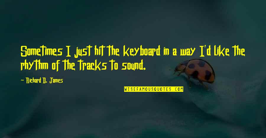 Loving Again After Heartbreak Quotes By Richard D. James: Sometimes I just hit the keyboard in a Loving Again After Heartbreak Quotes By Richard D. James: Sometimes I just hit the keyboard in a
