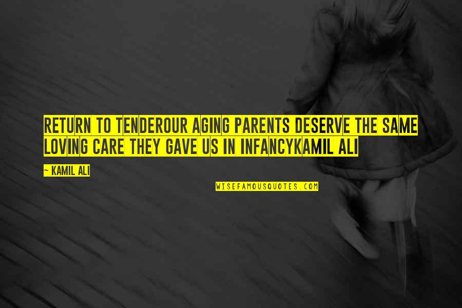 Loving Aging Parents Quotes By Kamil Ali: RETURN TO TENDEROur aging parents deserve the same