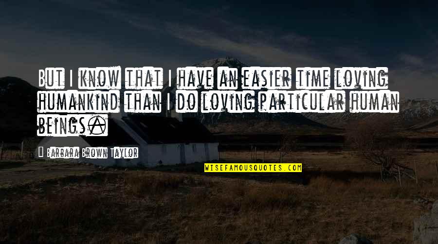 Loving All Beings Quotes By Barbara Brown Taylor: But I know that I have an easier