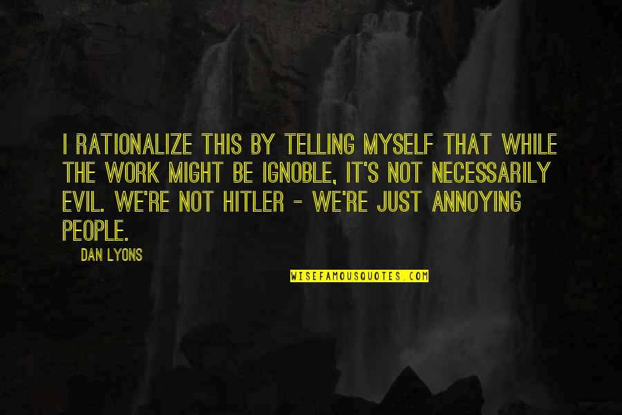 Loving All Beings Quotes By Dan Lyons: I rationalize this by telling myself that while