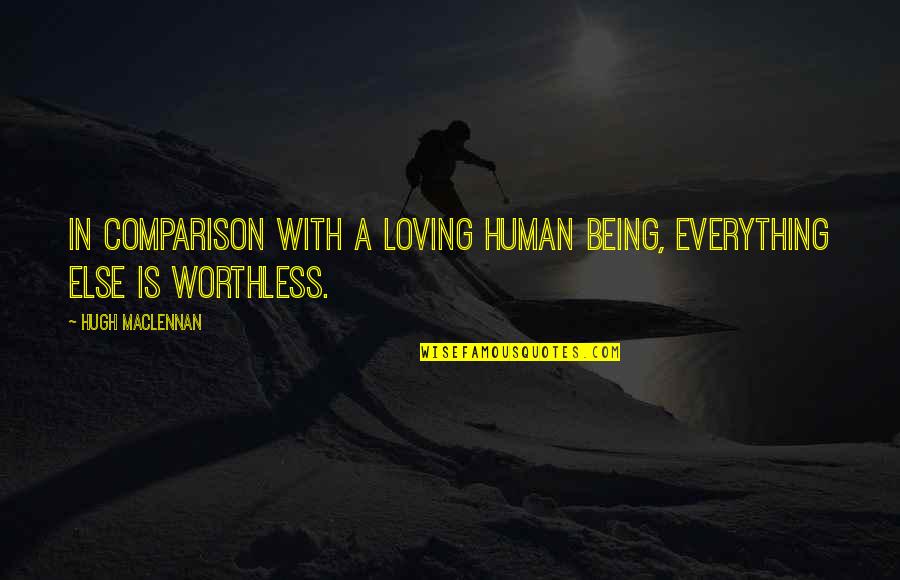 Loving All Beings Quotes By Hugh MacLennan: In comparison with a loving human being, everything