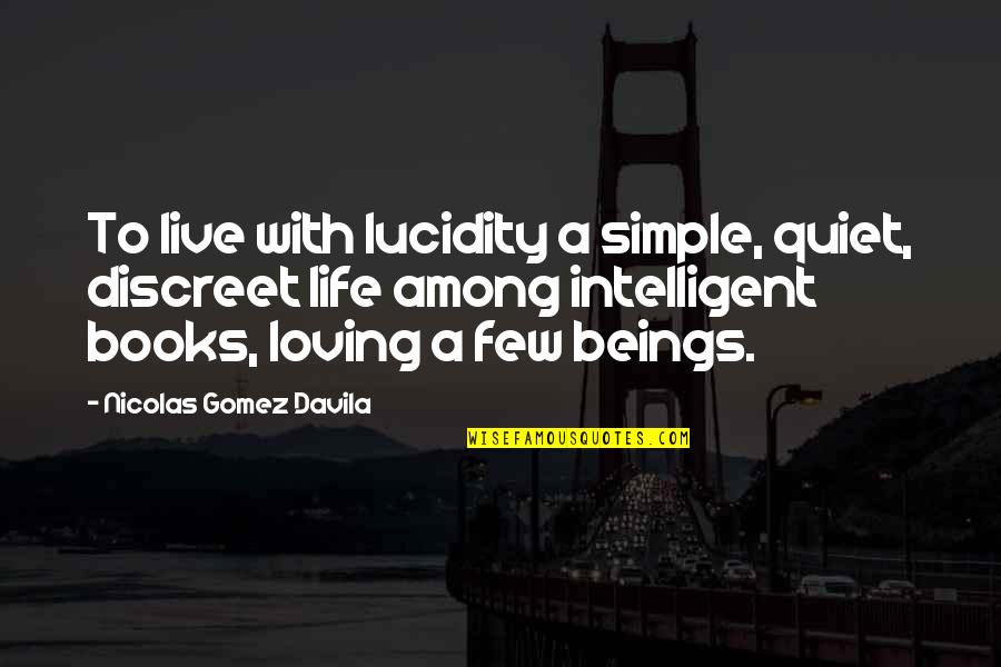 Loving All Beings Quotes By Nicolas Gomez Davila: To live with lucidity a simple, quiet, discreet
