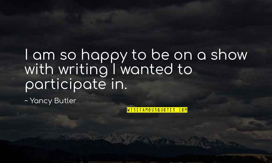 Loving All Beings Quotes By Yancy Butler: I am so happy to be on a