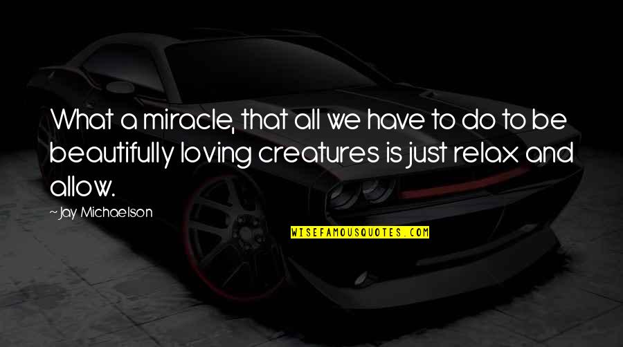 Loving All Creatures Quotes By Jay Michaelson: What a miracle, that all we have to