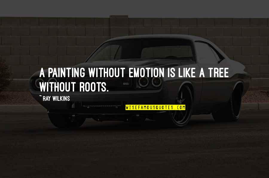 Loving All Creatures Quotes By Ray Wilkins: A Painting without emotion is like a tree
