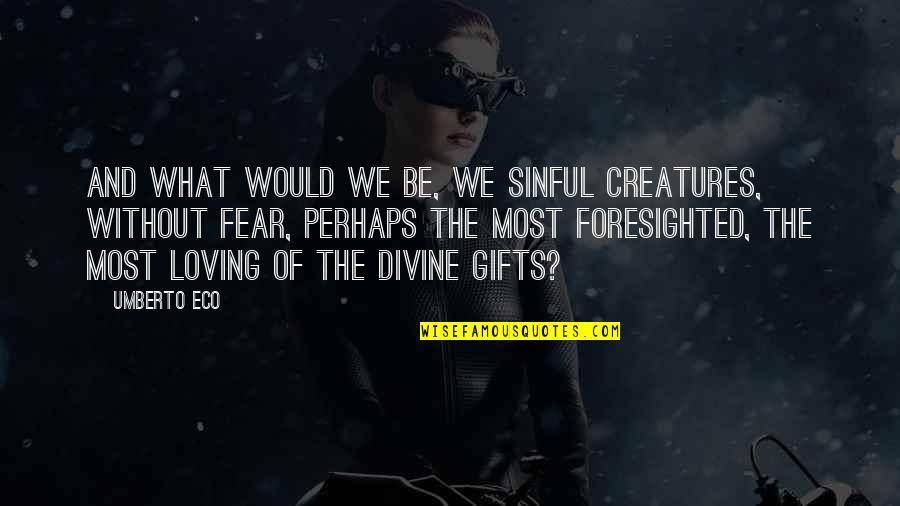 Loving All Creatures Quotes By Umberto Eco: And what would we be, we sinful creatures,
