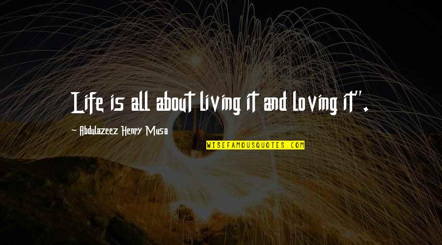 Loving All Quotes By Abdulazeez Henry Musa: Life is all about living it and loving Loving All Quotes By Abdulazeez Henry Musa: Life is all about living it and loving