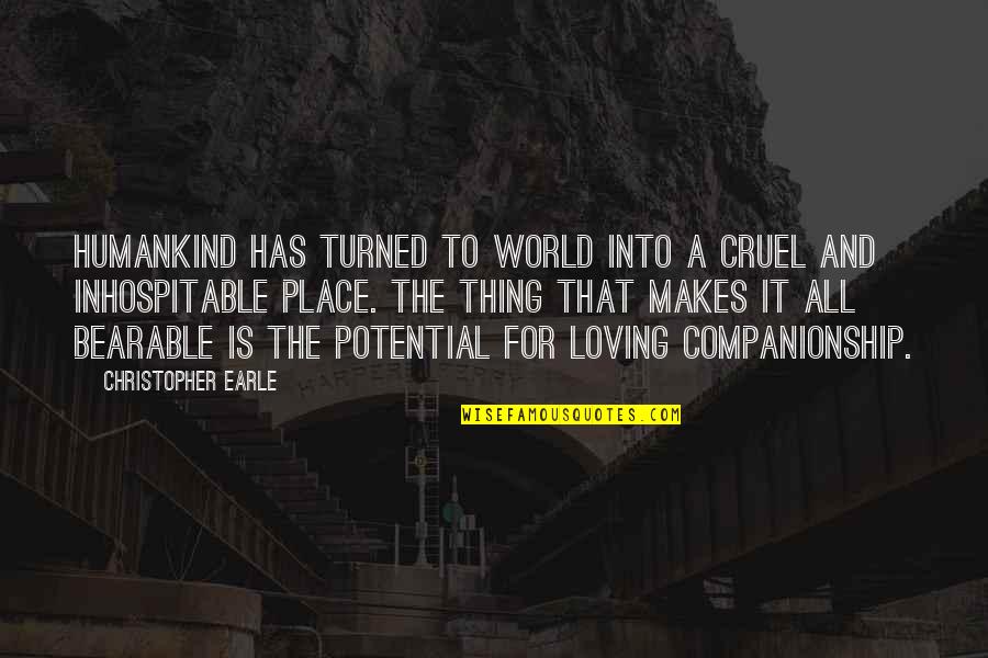 Loving All Quotes By Christopher Earle: Humankind has turned to world into a cruel Loving All Quotes By Christopher Earle: Humankind has turned to world into a cruel