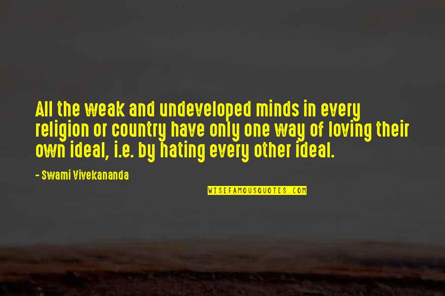 Loving All Quotes By Swami Vivekananda: All the weak and undeveloped minds in every Loving All Quotes By Swami Vivekananda: All the weak and undeveloped minds in every