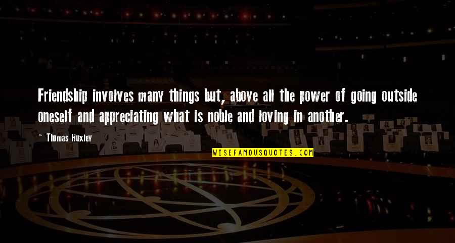 Loving All Quotes By Thomas Huxley: Friendship involves many things but, above all the Loving All Quotes By Thomas Huxley: Friendship involves many things but, above all the
