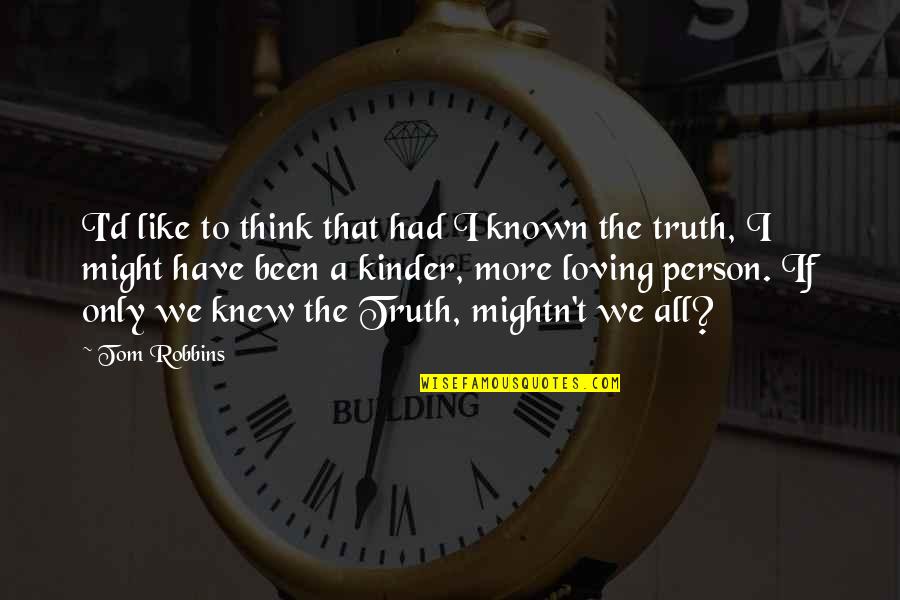 Loving All Quotes By Tom Robbins: I'd like to think that had I known Loving All Quotes By Tom Robbins: I'd like to think that had I known