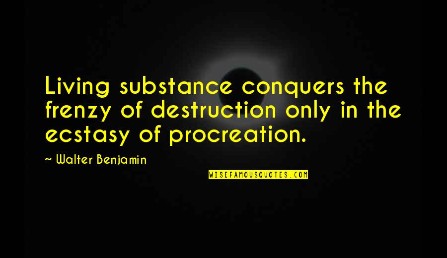 Loving All Religions Quotes By Walter Benjamin: Living substance conquers the frenzy of destruction only
