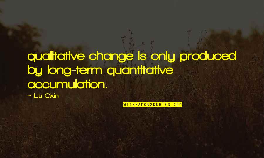 Loving An Amazing Man Quotes By Liu Cixin: qualitative change is only produced by long-term quantitative