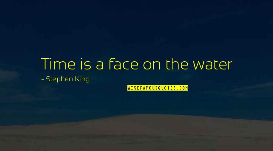 Loving And Appreciating Your Mom Quotes By Stephen King: Time is a face on the water Loving And Appreciating Your Mom Quotes By Stephen King: Time is a face on the water