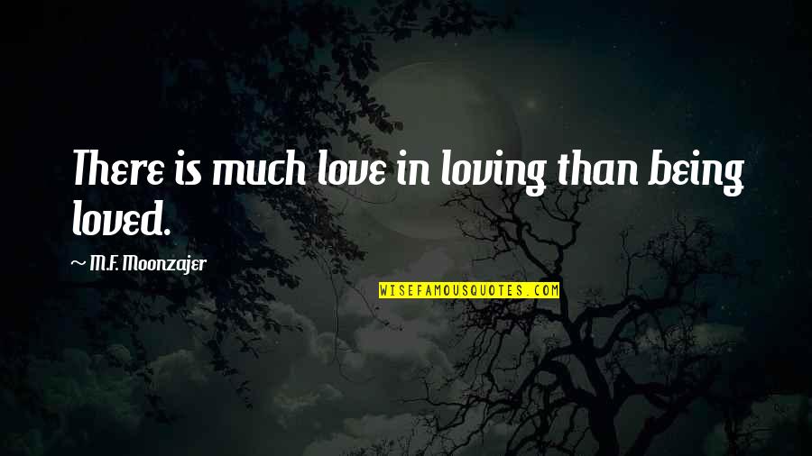 Loving And Being In Love Quotes By M.F. Moonzajer: There is much love in loving than being