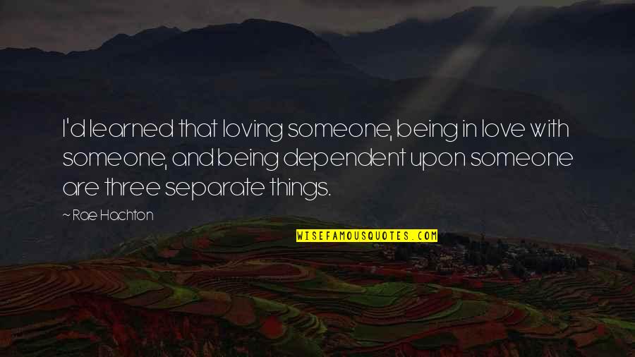 Loving And Being In Love Quotes By Rae Hachton: I'd learned that loving someone, being in love