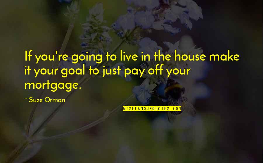 Loving And Being Loved Back Quotes By Suze Orman: If you're going to live in the house