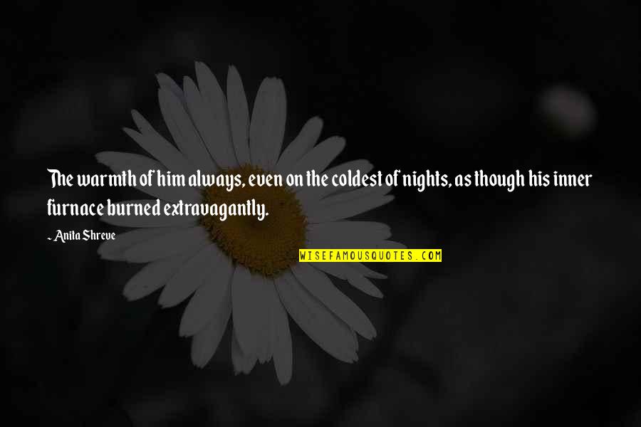 Loving And Caring Boyfriend Quotes By Anita Shreve: The warmth of him always, even on the Loving And Caring Boyfriend Quotes By Anita Shreve: The warmth of him always, even on the