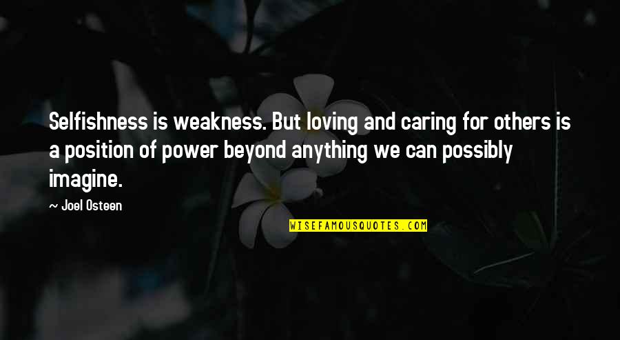 Loving And Caring For Others Quotes By Joel Osteen: Selfishness is weakness. But loving and caring for