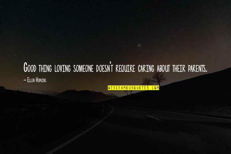 Loving And Caring Parents Quotes By Ellen Hopkins: Good thing loving someone doesn't require caring about