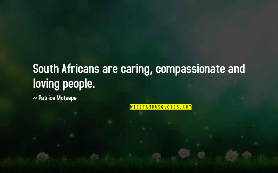 Loving And Caring Too Much Quotes By Patrice Motsepe: South Africans are caring, compassionate and loving people.