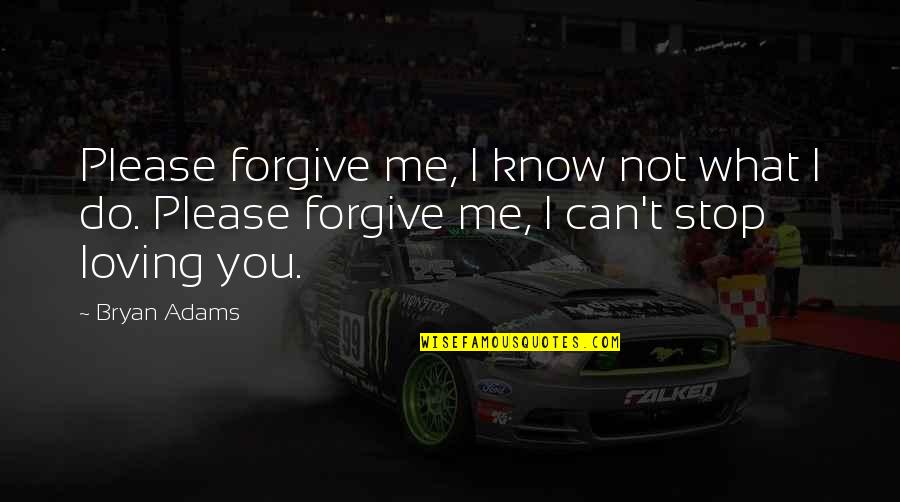 Loving And Forgiving Quotes By Bryan Adams: Please forgive me, I know not what I