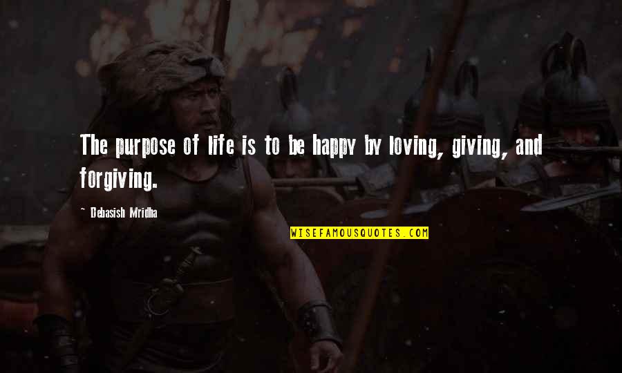 Loving And Forgiving Quotes By Debasish Mridha: The purpose of life is to be happy Loving And Forgiving Quotes By Debasish Mridha: The purpose of life is to be happy