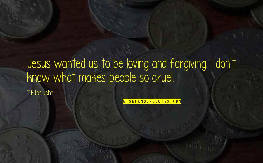 Loving And Forgiving Quotes By Elton John: Jesus wanted us to be loving and forgiving.