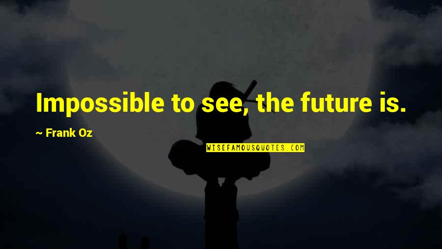 Loving And Forgiving Quotes By Frank Oz: Impossible to see, the future is. Loving And Forgiving Quotes By Frank Oz: Impossible to see, the future is.