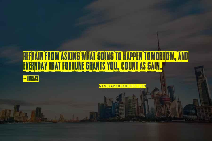 Loving And Forgiving Quotes By Horace: Refrain from asking what going to happen tomorrow, Loving And Forgiving Quotes By Horace: Refrain from asking what going to happen tomorrow,