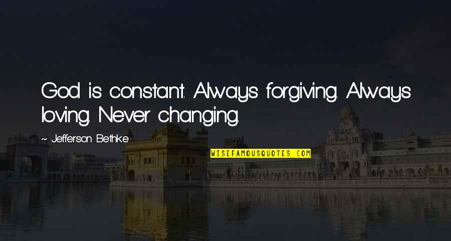Loving And Forgiving Quotes By Jefferson Bethke: God is constant. Always forgiving. Always loving. Never Loving And Forgiving Quotes By Jefferson Bethke: God is constant. Always forgiving. Always loving. Never