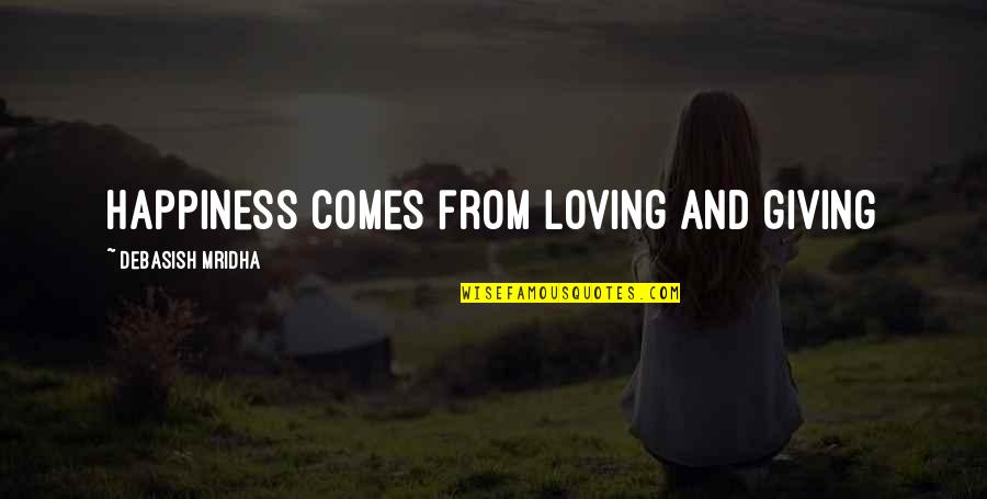 Loving And Giving Quotes By Debasish Mridha: Happiness comes from loving and giving